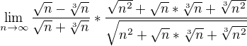 $\lim_{n\to\infty }\frac{\sqrt{n}-\sqrt[3]{n}}{\sqrt{n}+\sqrt[3]{n}}*\frac{\sqrt{n^{2}}+\sqrt{n}*\sqrt[3]{n}+\sqrt[3]{n^{2}}}{\sqrt{n^{2}+\sqrt{n}*\sqrt[3]{n}+\sqrt[3]{n^{2}}}}$