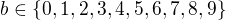 $b\in\{0,1,2,3,4,5,6,7,8,9\}$