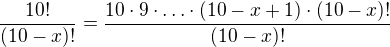 $ \frac{10!}{(10-x)!}=\frac{10\cdot 9\cdot \ldots \cdot (10-x+1)\cdot (10-x)!}{(10-x)!}$