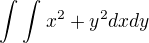 $\int_{}^{}\int_{}^{}x^{2}+y^{2}dxdy$