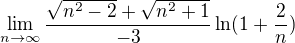$\lim_{n \to \infty}\frac{\sqrt{n^{2}-2}+\sqrt{n^{2}+1}}{-3}\ln (1+\frac{2}{n})$