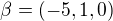 $\beta=(-5,1,0)$