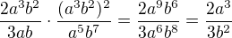 $ \frac{2a^3b^2}{3ab}\cdot \frac{(a^3b^2)^2}{a^5b^7} = \frac{2a^9b^6}{3a^6b^8} = \frac{2a^3}{3b^2}$