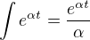 $\int e^{\alpha t} = {e^{\alpha t} \over \alpha}$