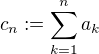 $c_n := \sum_{k=1}^{n}a_k$