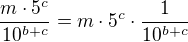 $\frac{m\cdot5^c}{10^{b+c}}=m\cdot5^c\cdot\frac{1}{10^{b+c}}$
