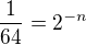$\frac{1}{64}=2^{-n}$