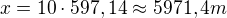 $x=10\cdot 597,14\approx 5971,4m$