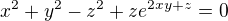 $x^{2}+y^{2}-z^{2}+ze^{2xy+z}=0$