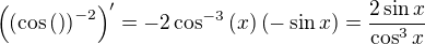 $\left(\left(\cos\left(\right)\right)^{-2}\right)^{\prime}=-2\cos^{-3}\left(x\right)\left(-\sin{x}\right)=\frac{2\sin{x}}{\cos^3{x}}$