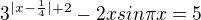 $3^{|x-\frac{1}{4}|+2}-2xsin\pi x=5$