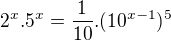 $2^x . 5^x= \frac{1}{10}.(10^{x-1})^5$