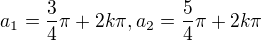 $a_1 = \frac{3}{4}\pi +2k\pi, a_2 = \frac{5}{4}\pi +2k\pi$