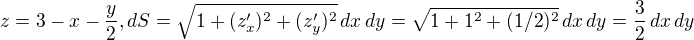 $z = 3 - x - \frac{y}{2}, dS = \sqrt{1+(z'_x)^2+(z'_y)^2}\,dx\,dy= \sqrt{1+1^2+(1/2)^2}\,dx\,dy=\frac{3}{2}\,dx\,dy$