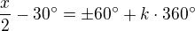 $\frac x2-30^\circ=\pm60^\circ+k\cdot360^\circ$