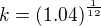 $k=\left(1.04\right)^{{{1}\over{12}}}$