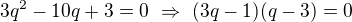$3q^2-10q+3=0\ \Rightarrow\ (3q-1)(q-3)=0$