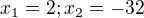 $x_1=2; x_2= -32$