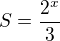 $S=\frac{2^x}{3}$