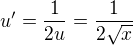 $u'= \frac 1{2u}=\frac 1{2\sqrt x}$