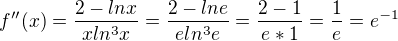 $f''(x)=\frac{2-lnx}{xln^3x}=\frac{2-lne}{eln^3e}=\frac{2-1}{e*1}=\frac{1}{e}=e^{-1}$