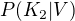 $P(K_2|V)$