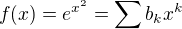 $f(x)=e^{x^2}=\sum b_k x^k$