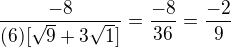 $ \frac{-8}{(6)[\sqrt9+3\sqrt1]} = \frac{-8}{36}=\frac{-2}{9}$