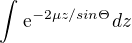 $\int_{}^{}\mathrm{e}^{-2\mu z/sin\Theta }dz$