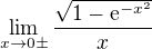 $\lim_{x\to0\pm } \frac{\sqrt{1-\mathrm{e}^{-x^{2}}}}{x}$