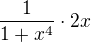 $\frac{1}{1+x^{4}}\cdot 2x$