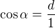 $\cos \alpha =\frac{d}{1}$