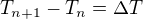 $T_{n+1}-T_{n} = \Delta T$