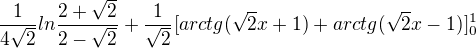 $\frac{1}{4\sqrt{2}}ln\frac{2+\sqrt{2}}{2-\sqrt{2}}+\frac{1}{\sqrt{2}}[arctg(\sqrt{2}x+1)+arctg(\sqrt{2}x-1)]^{1}_{0}$