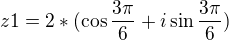 $ z1= 2*( \cos \frac {3\pi}{6} +i\sin \frac {3\pi}{6}) $