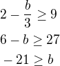 $2-\frac{b}{3}\ge 9\nl6-b\ge 27\nl-21\ge b$