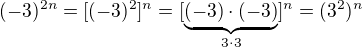 $(-3)^{2n}=[(-3)^2]^n=[\underbrace{(-3)\cdot(-3)}_{3\cdot3}]^n=(3^2)^n$