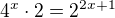 $4^x\cdot 2=2^{2x+1}$