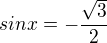 $sinx=-\frac{\sqrt3}{2}$
