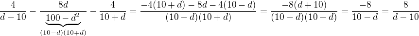 $\frac{4}{d-10} - \frac{8d}{\underbrace{100-d^2}_{(10-d)(10+d)}}-\frac{4}{10+d} = \frac{-4(10+d)-8d-4(10-d)}{(10-d)(10+d)}=\frac{-8(d+10)}{(10-d)(10+d)}=\frac{-8}{10-d}=\frac{8}{d-10}$