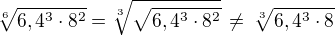 $\sqrt[6]{6,4^{3}\cdot 8^2}=\sqrt[3]{\sqrt{6,4^3\cdot 8^2}}\,\ne\,\sqrt[3]{6,4^3\cdot 8}$