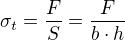 $\sigma_t=\frac {F}{S}=\frac {F}{b\cdot h}$