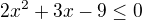 $2x^{2}+3x-9\le 0$