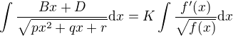 $\int \frac{Bx+D}{\sqrt{px^2 + qx + r}}\mathrm{d}x=K\int \frac{f^{\prime}(x)}{\sqrt{f(x)}}\mathrm{d}x$