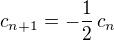 $c_{n+1} = - \frac {1}{2} \,c_n$
