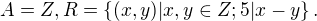 $A = Z, R = \{(x, y)|x, y \in Z; 5|x-y\}.$