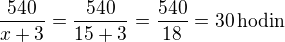 $\frac{540}{x+3}=\frac{540}{15+3}=\frac{540}{18}=30\,\textrm{hodin}$