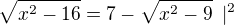 $\sqrt{x^2-16} =7-\sqrt{x^2-9} \enspace | ^2$