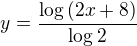 $y=\frac{\log{(2x+8)}}{\log 2}$