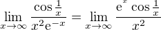 $\lim_{x\to\infty }\frac{\cos \frac{1}{x}}{x^2\mathrm{e}^{-x}}=\lim_{x\to\infty }\frac{\mathrm{e}^{^x}\cos \frac{1}{x}}{x^2}$